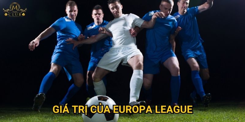 Vì sao cược cúp C2 châu Âu cũng hấp dẫn tại Mclub? 2 Giá trị của Europa League