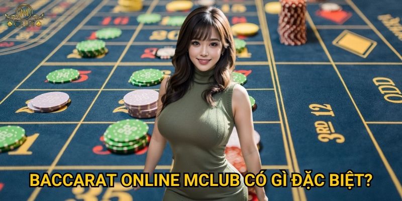 Tại sao Baccarat online lại trở thành game hot nhất tại Mclub? 3 Baccarat online Mclub có gì đặc biệt?