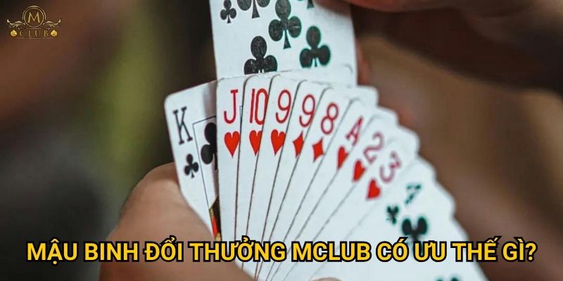 Làm thế nào để thắng lớn khi chơi mậu binh đổi thưởng tại Mclub? 3 mậu binh đổi thưởng Mclub có ưu thế gì?
