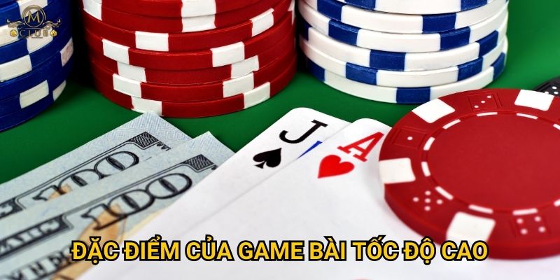 Tại sao game bài tốc độ cao lại được ưa chuộng tại Mclub? 2 Đặc điểm của game bài tốc độ cao