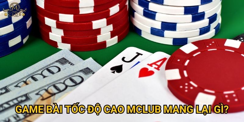 Tại sao game bài tốc độ cao lại được ưa chuộng tại Mclub? 3 game bài tốc độ cao Mclub mang lại gì?